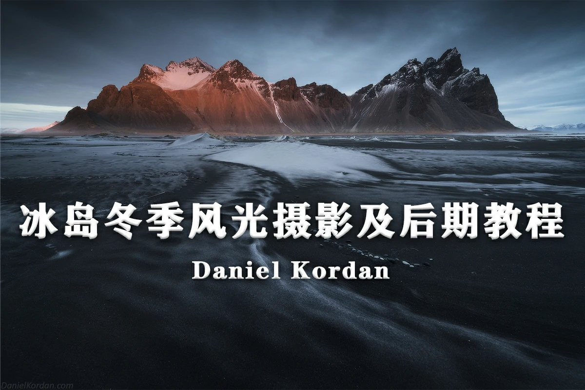 风光摄影师Daniel Kordan冰岛冬季风光摄影及后期教程-中文字幕-附素材